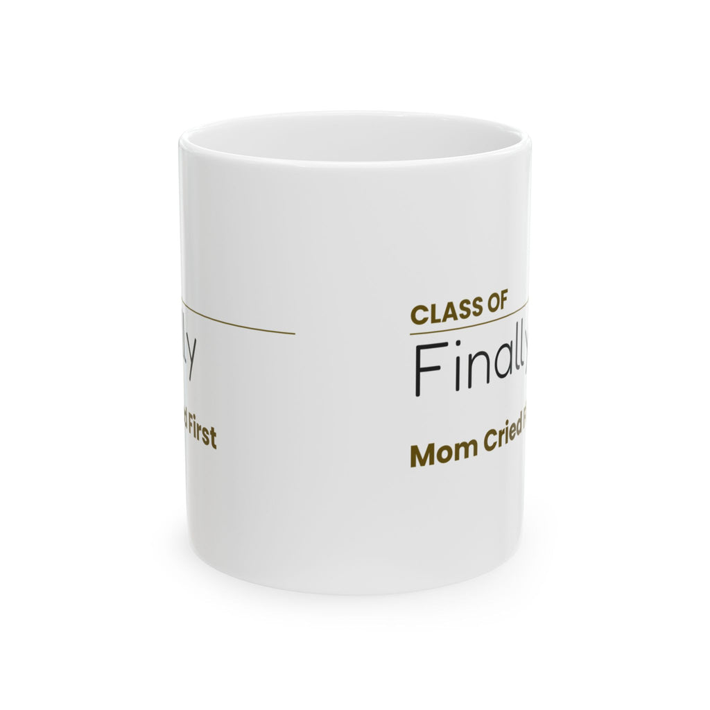 Funny Graduation Coffee Mug Class Of Finally Mom Cried First