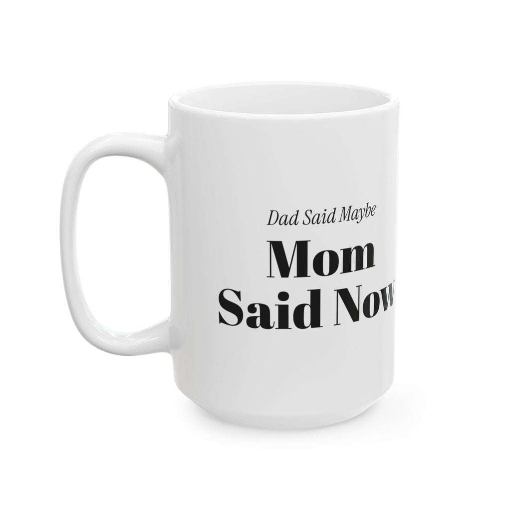 Funny Mom Coffee Mug Dad Said Maybe Mom Said Now For Moms