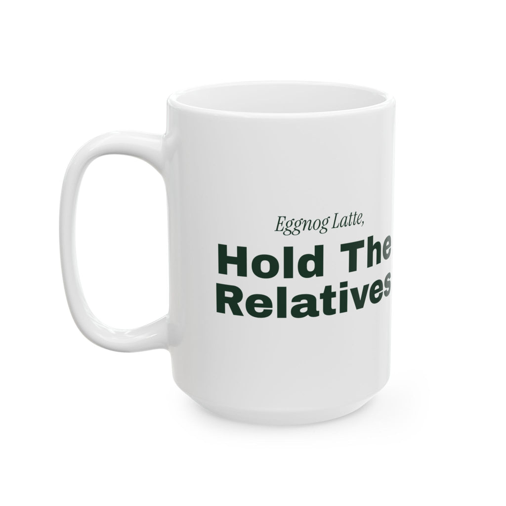 Funny Christmas Coffee Mug Eggnog Latte Hold The Relatives