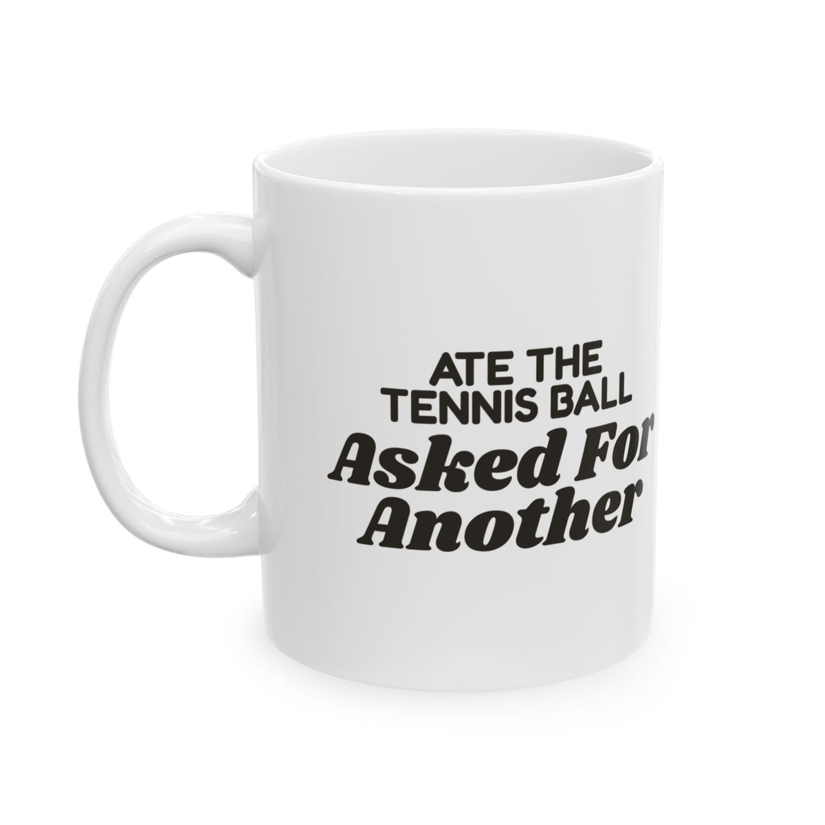 Funny Labrador Coffee Mug Ate The Tennis Ball Asked For Another