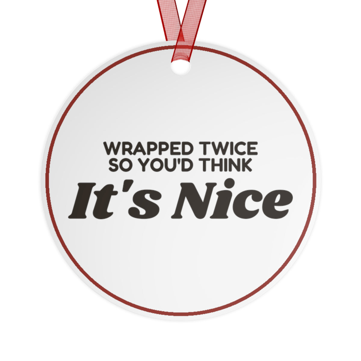 Funny Christmas Ornament Wrapped Twice So You'd Think It's Nice