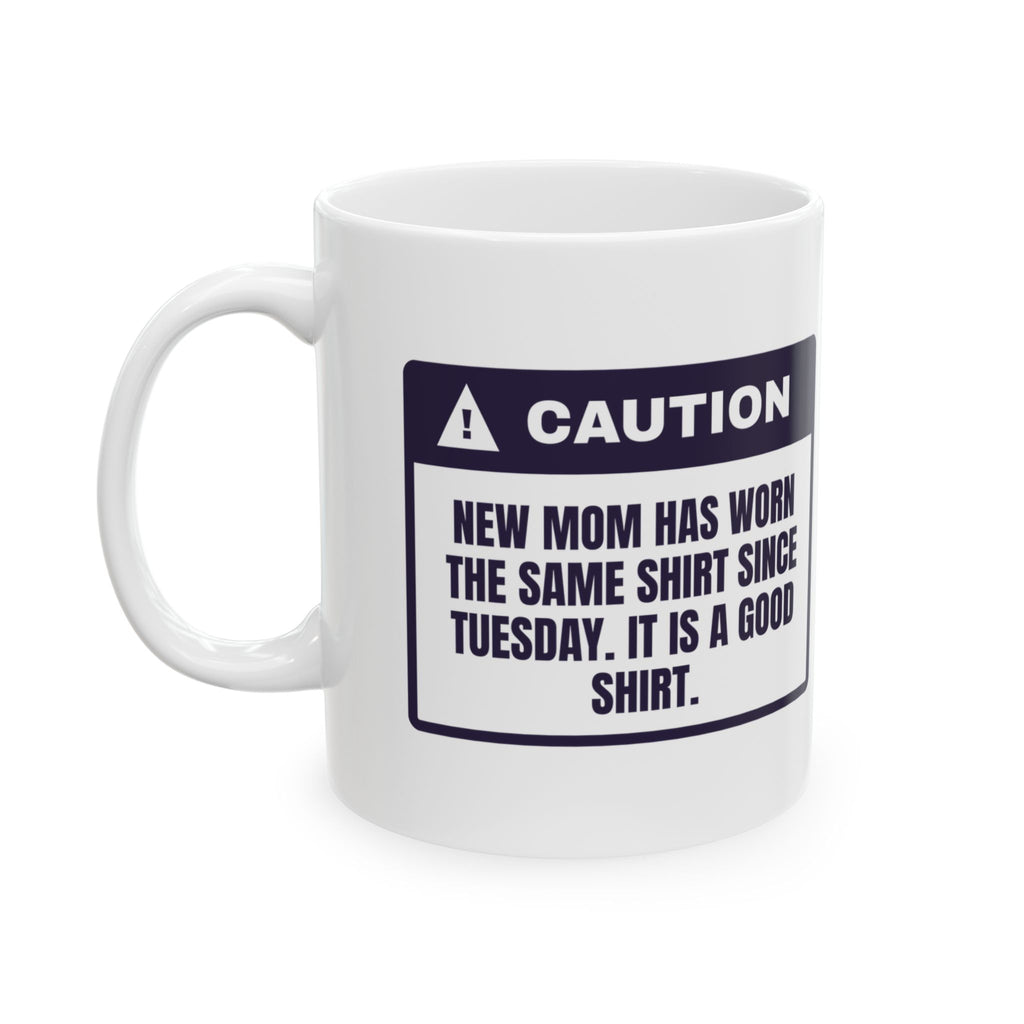 Funny New Mom Mug Same Shirt Since Tuesday It's A Good Shirt