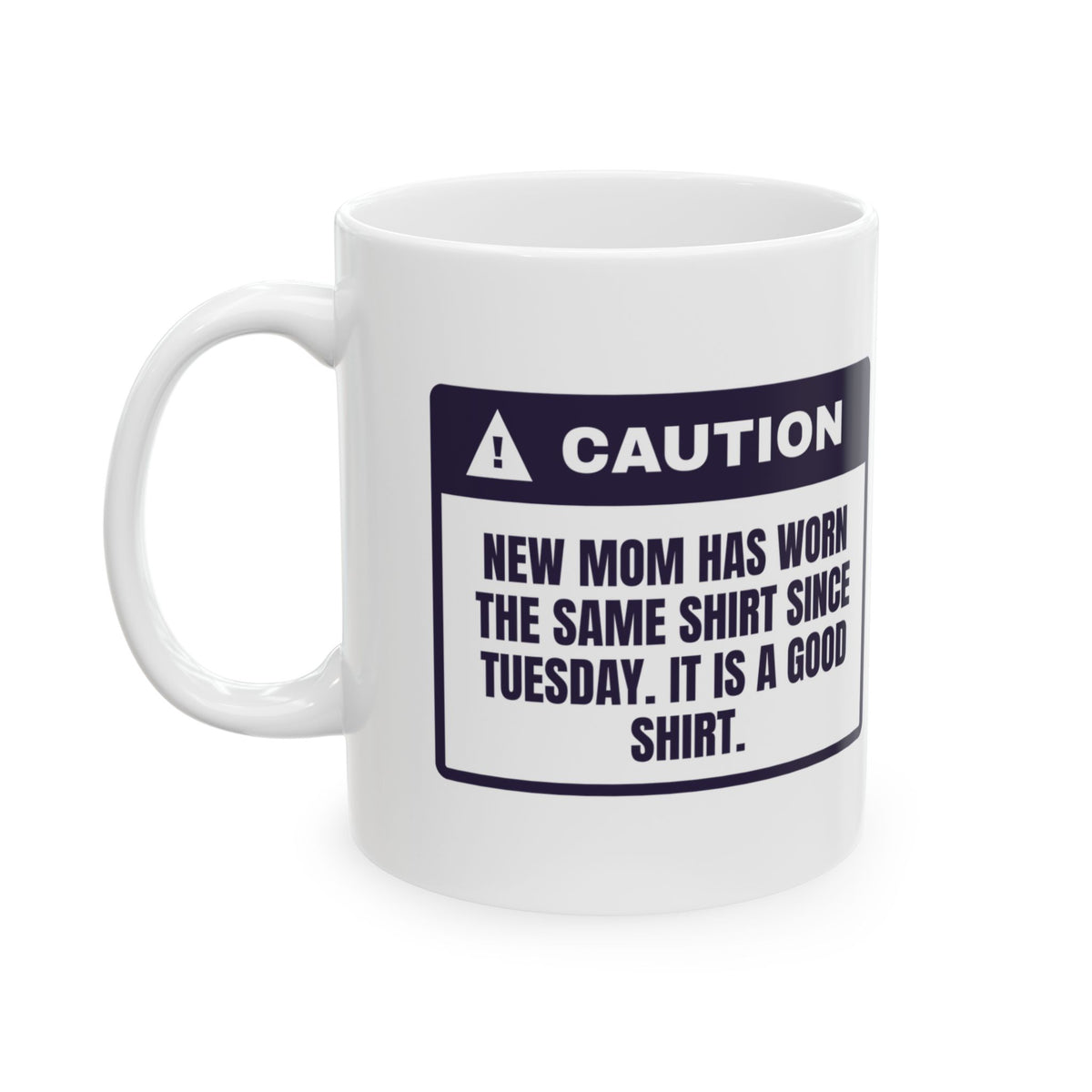 Funny New Mom Mug Same Shirt Since Tuesday It's A Good Shirt