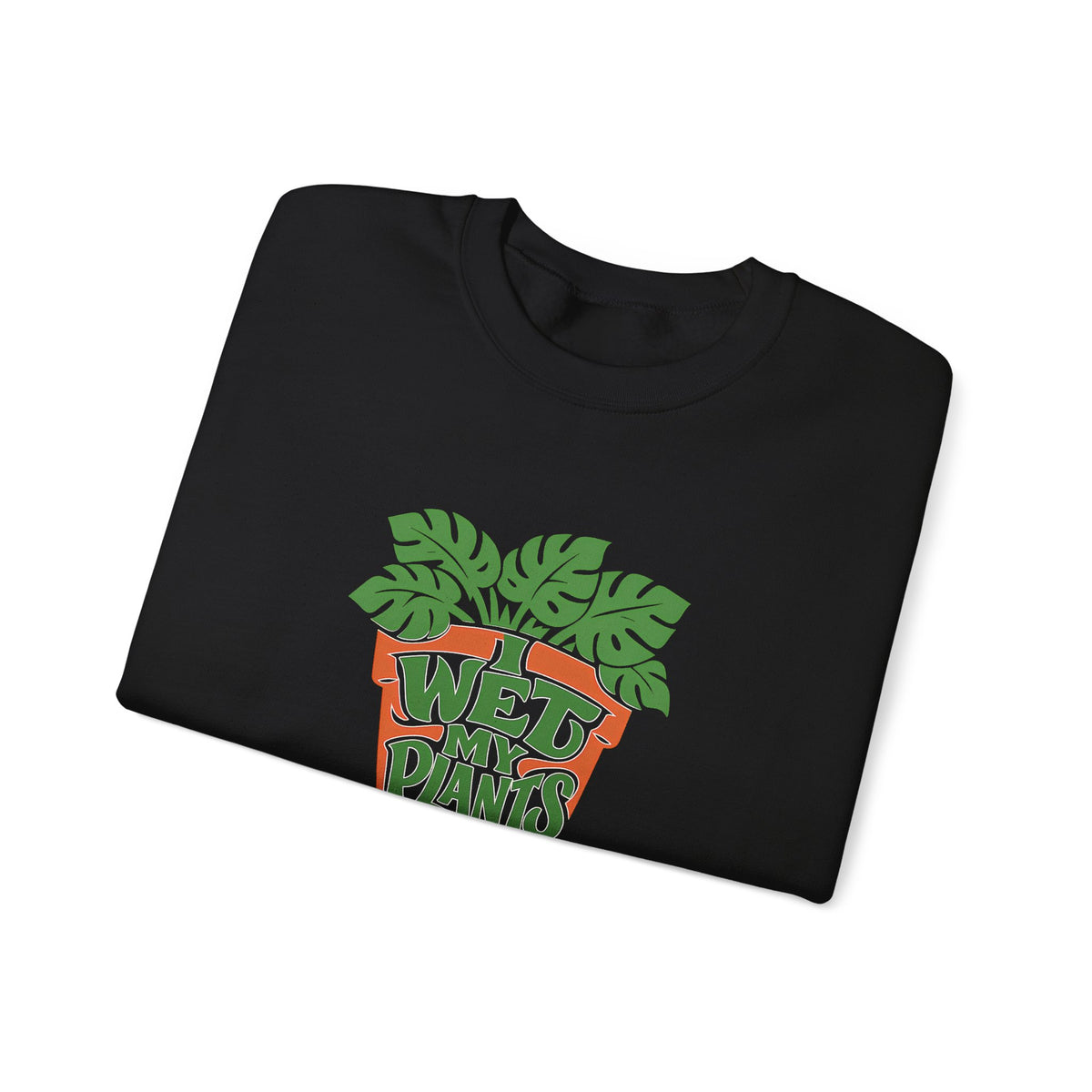 I Wet My Plants Funny Plant Lover Gardening Sweatshirt