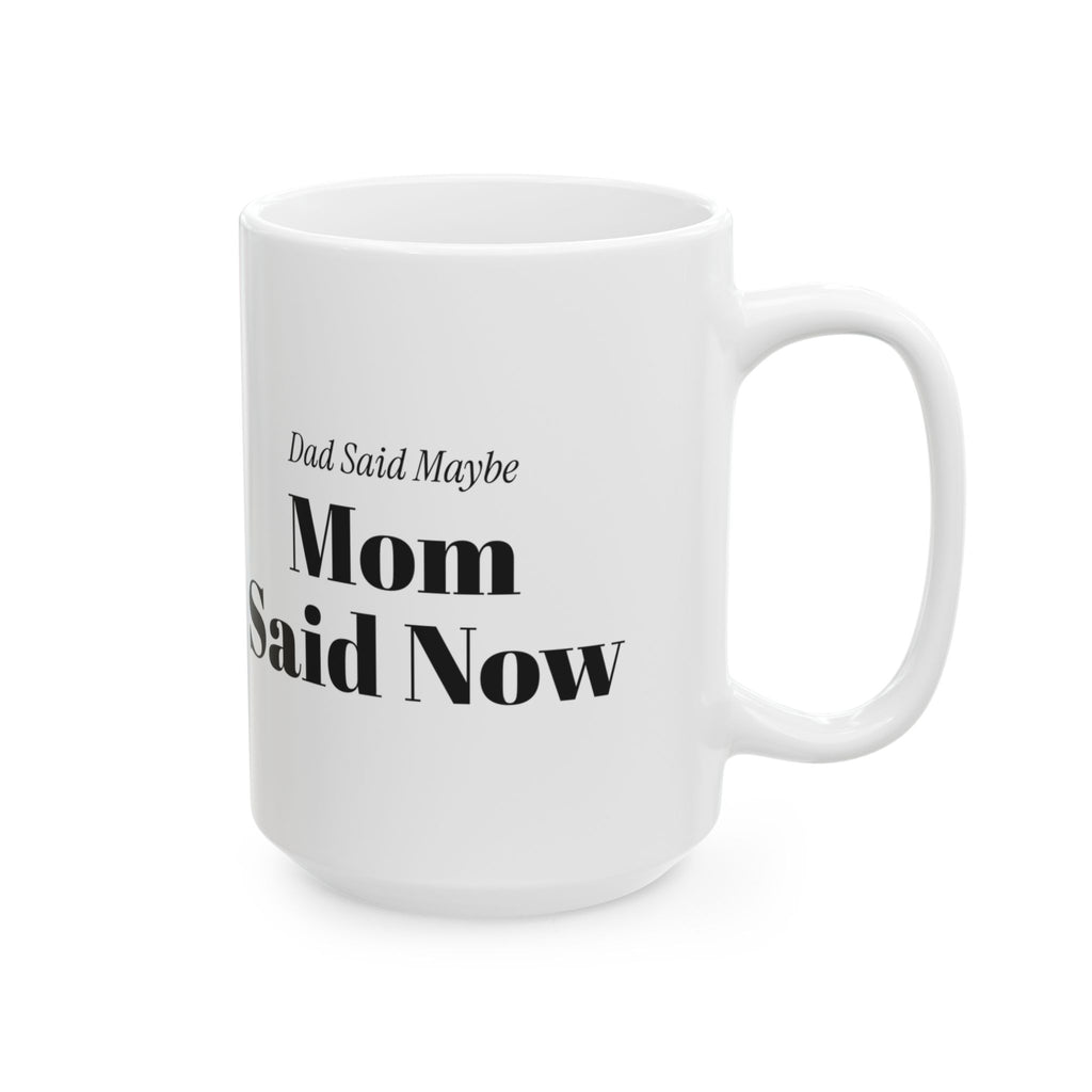 Funny Mom Coffee Mug Dad Said Maybe Mom Said Now For Moms