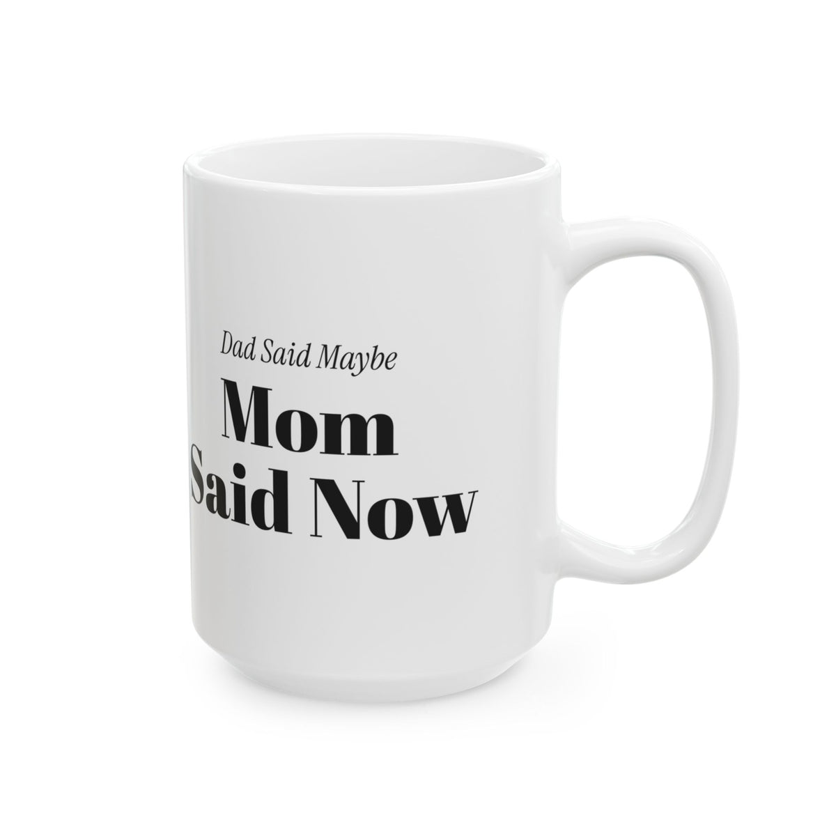 Funny Mom Coffee Mug Dad Said Maybe Mom Said Now For Moms