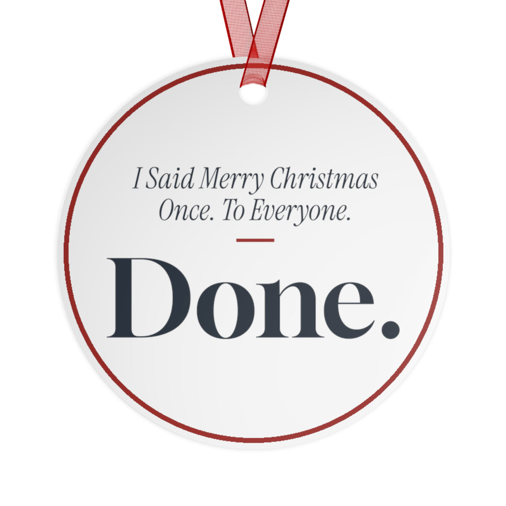 Funny Christmas Ornament I Said Merry Christmas Once. To Everyone. Done.