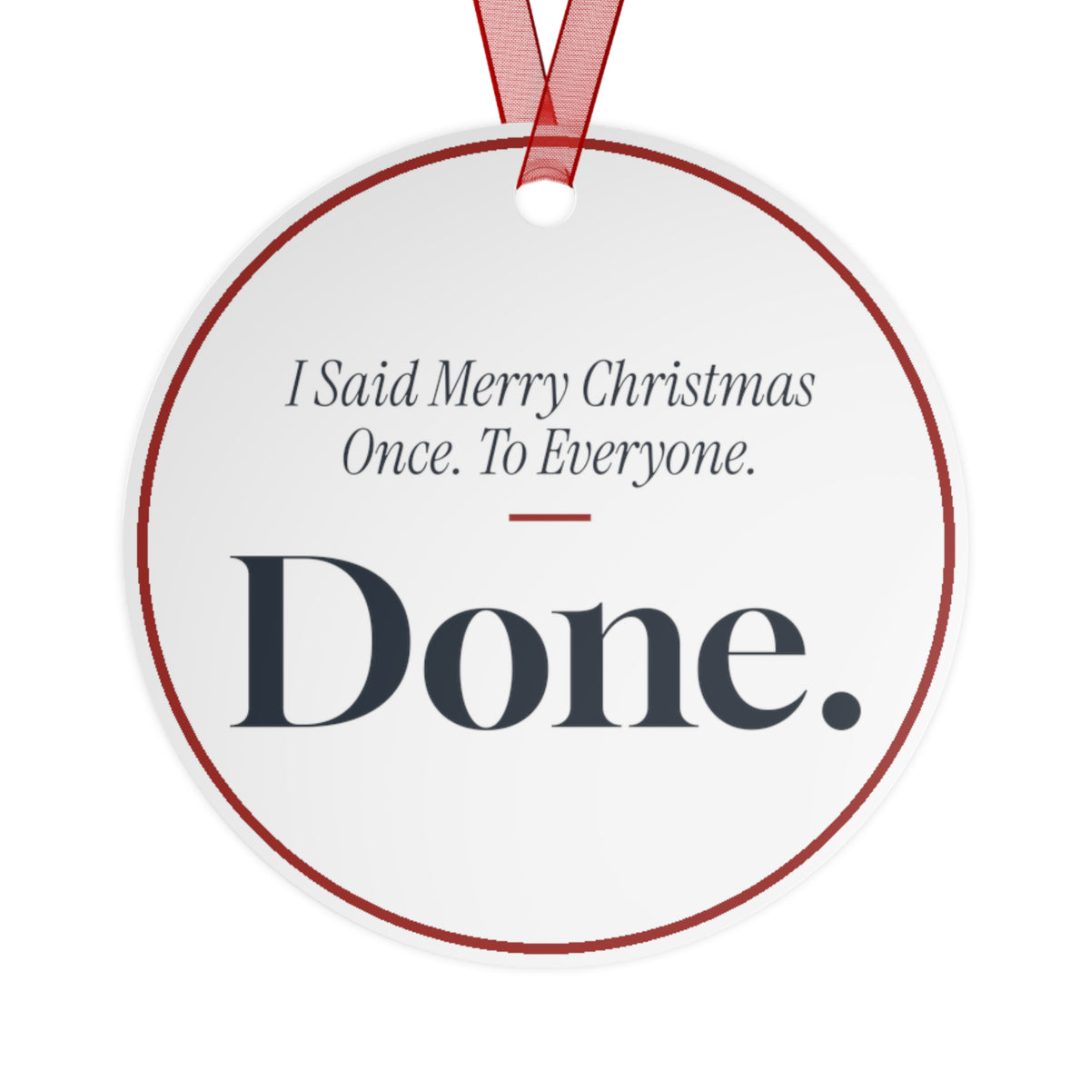 Funny Christmas Ornament I Said Merry Christmas Once. To Everyone. Done.