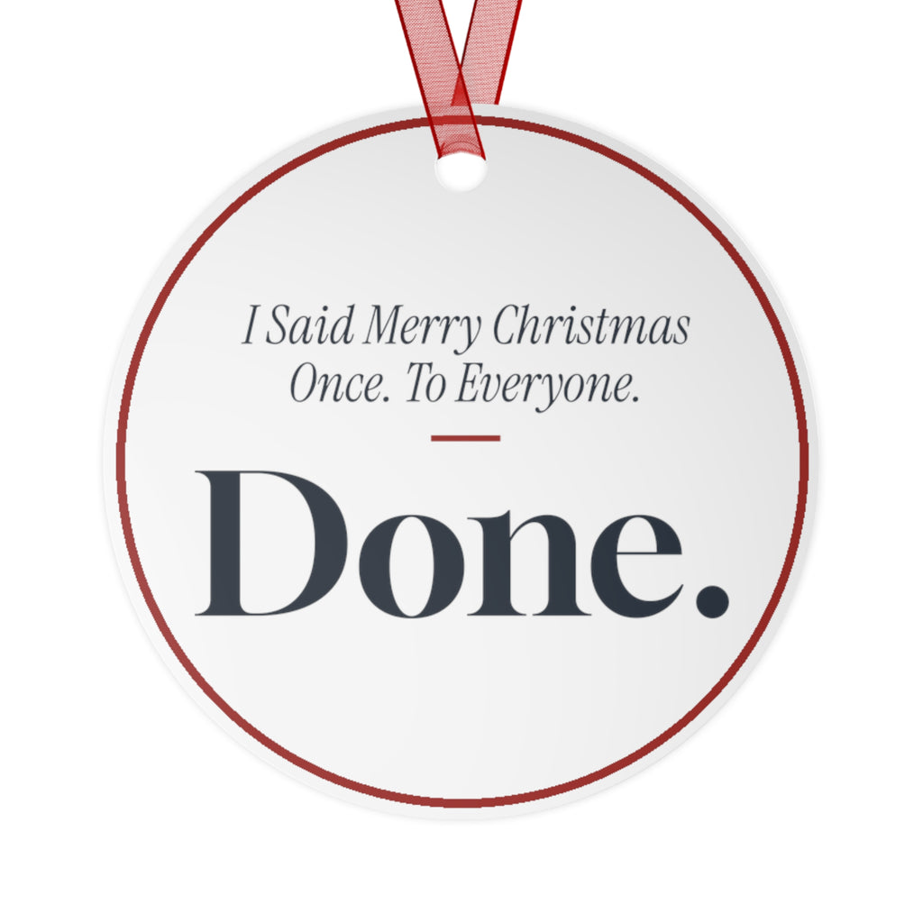 Funny Christmas Ornament I Said Merry Christmas Once. To Everyone. Done.