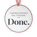 Funny Christmas Ornament I Said Merry Christmas Once. To Everyone. Done.