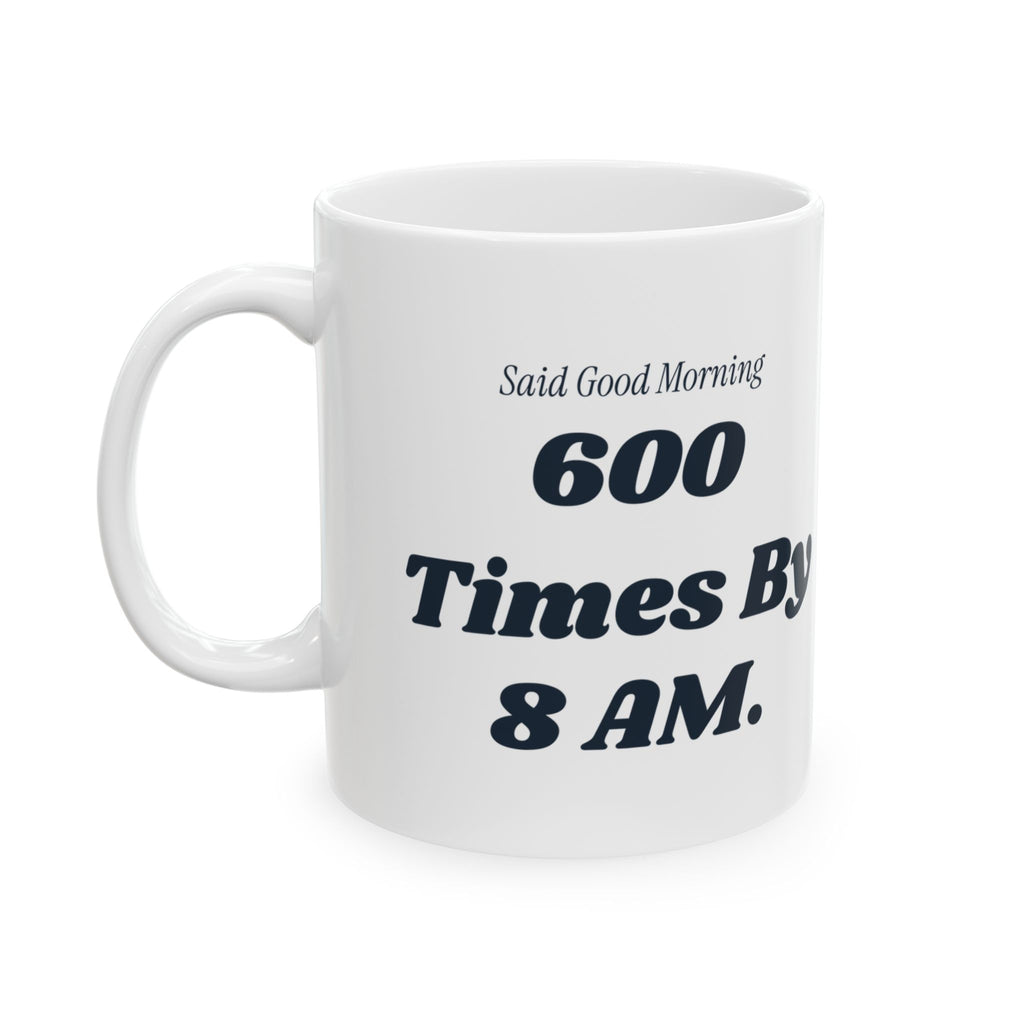 Funny Principal Coffee Mug Said Good Morning 600 Times Before The Bell