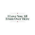 Funny Christmas Introvert Sticker I Love You All From Over Here