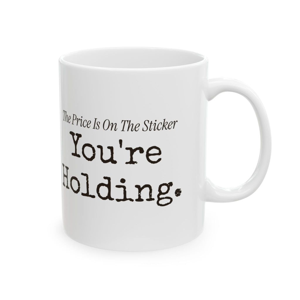 Funny Retail Coffee Mug The Price Is On The Sticker Youre Holding