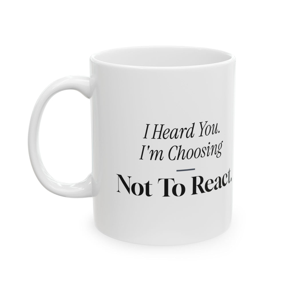 Funny Sarcastic Coffee Mug I Heard You Choosing Not To React