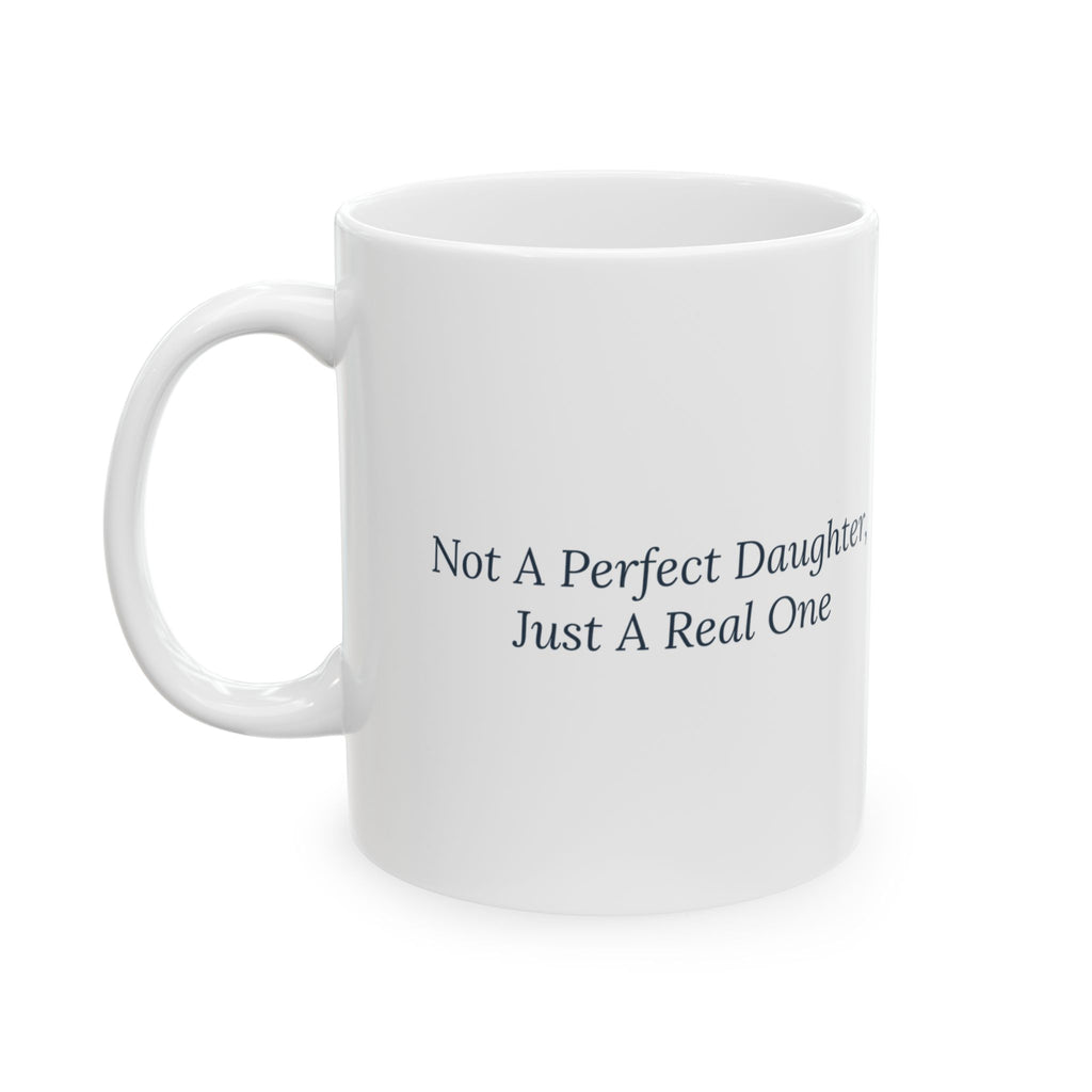 Daughter Coffee Mug Not A Perfect Daughter Just A Real One