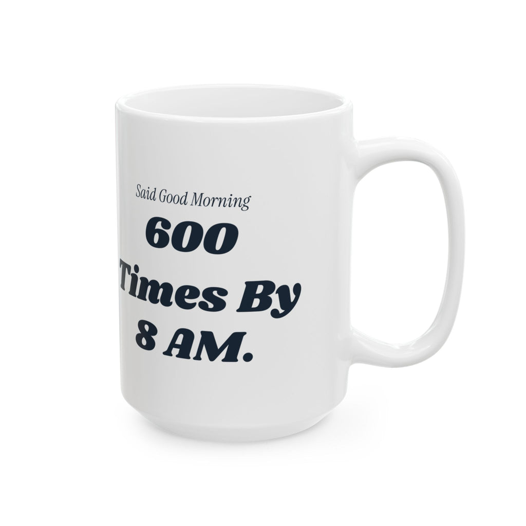 Funny Principal Coffee Mug Said Good Morning 600 Times Before The Bell