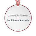 Funny Christmas Ornament I Opened The Good One For Eleven Seconds