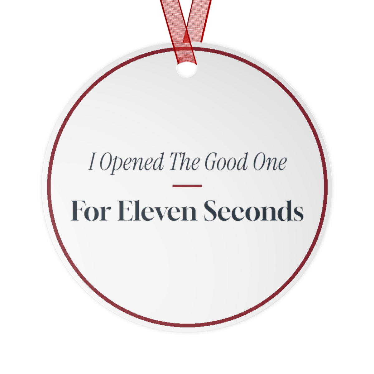 Funny Christmas Ornament I Opened The Good One For Eleven Seconds