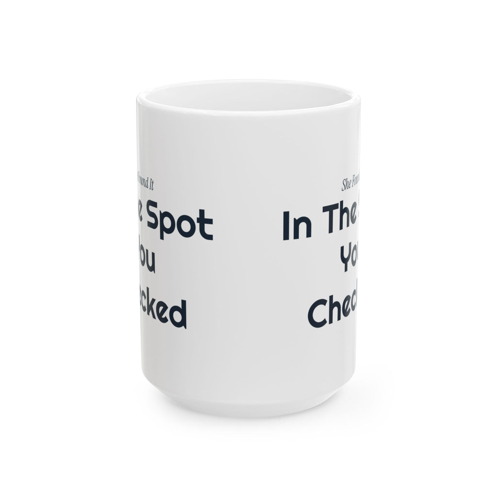 Funny Wife Coffee Mug She Found It In The Spot You Checked