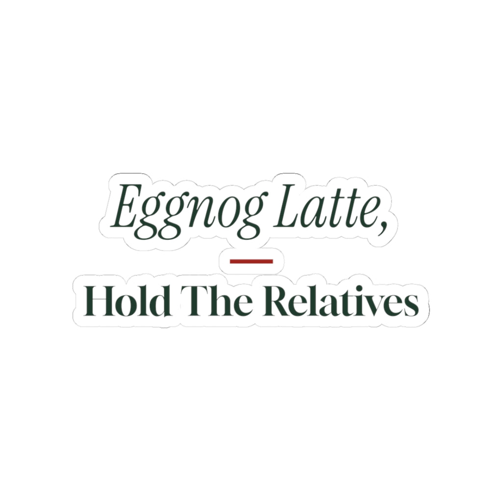 Funny Christmas Sticker Eggnog Latte Hold The Relatives