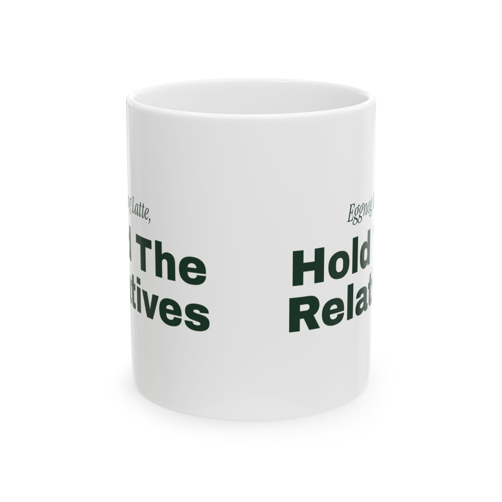 Funny Christmas Coffee Mug Eggnog Latte Hold The Relatives