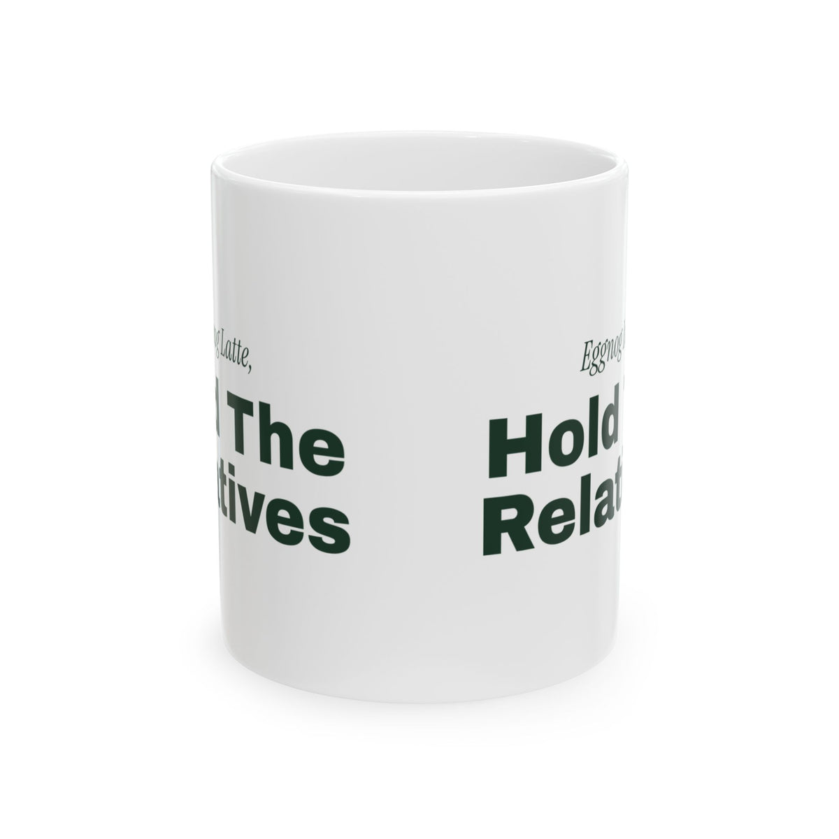 Funny Christmas Coffee Mug Eggnog Latte Hold The Relatives