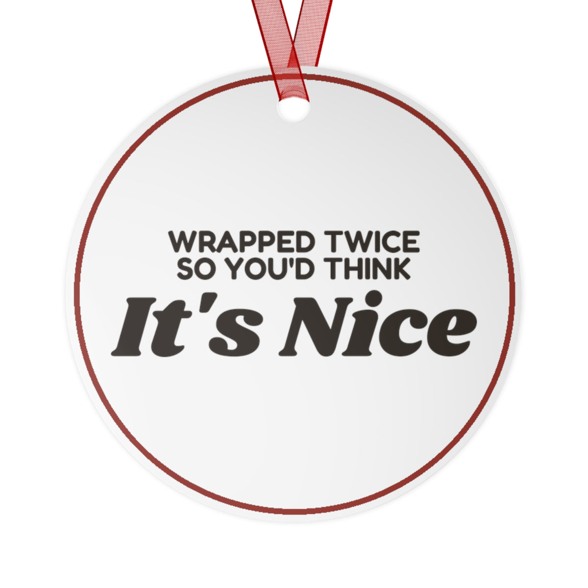 Funny Christmas Ornament Wrapped Twice So You'd Think It's Nice