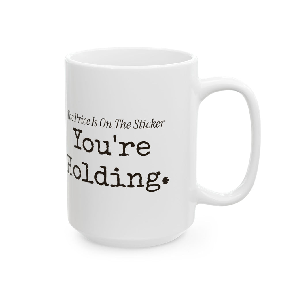 Funny Retail Coffee Mug The Price Is On The Sticker Youre Holding