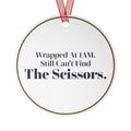 Funny Christmas Ornament Wrapped At 1AM Still Cant Find The Scissors
