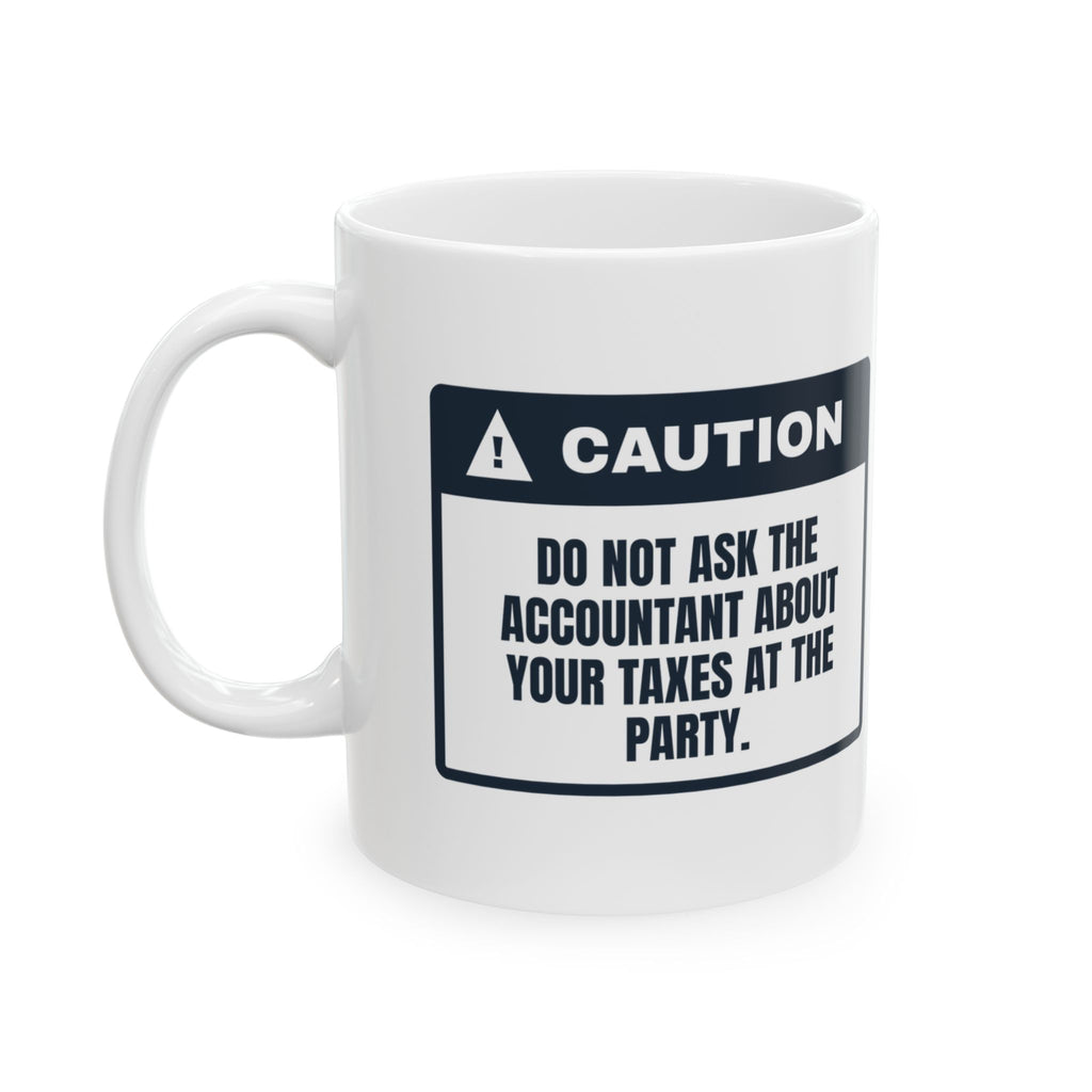 Funny CPA Mug Don't Ask About Taxes At The Party Caution