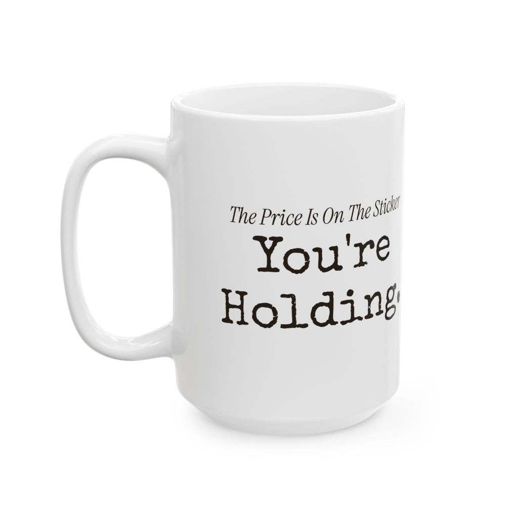Funny Retail Coffee Mug The Price Is On The Sticker Youre Holding