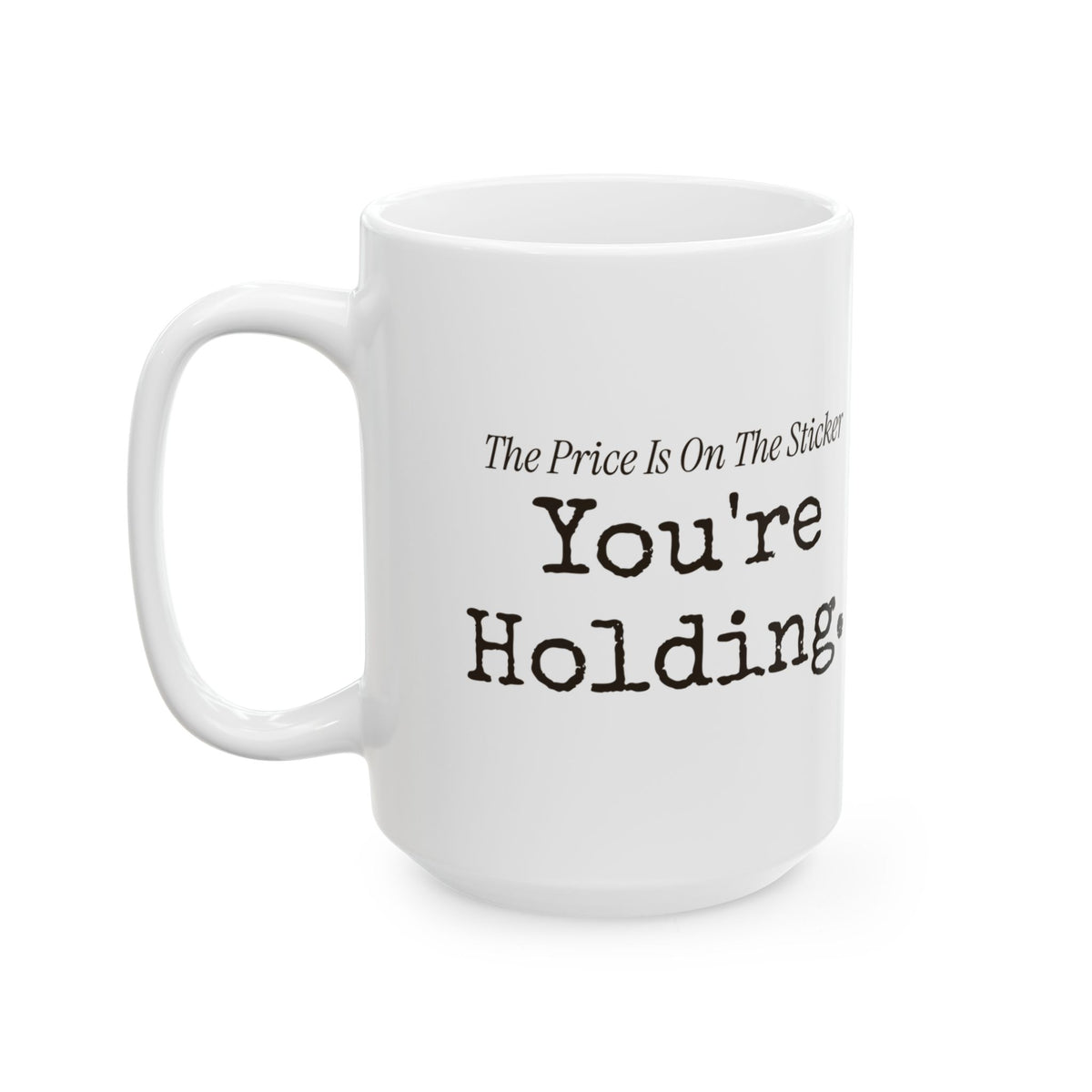 Funny Retail Coffee Mug The Price Is On The Sticker Youre Holding