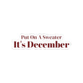 Funny Christmas Sticker Put On A Sweater It's December For Dad