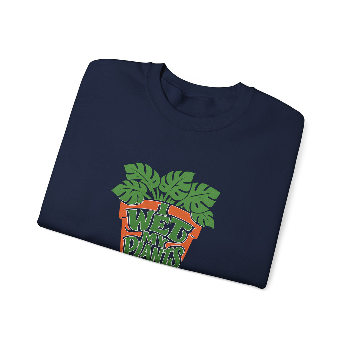I Wet My Plants Funny Plant Lover Gardening Sweatshirt