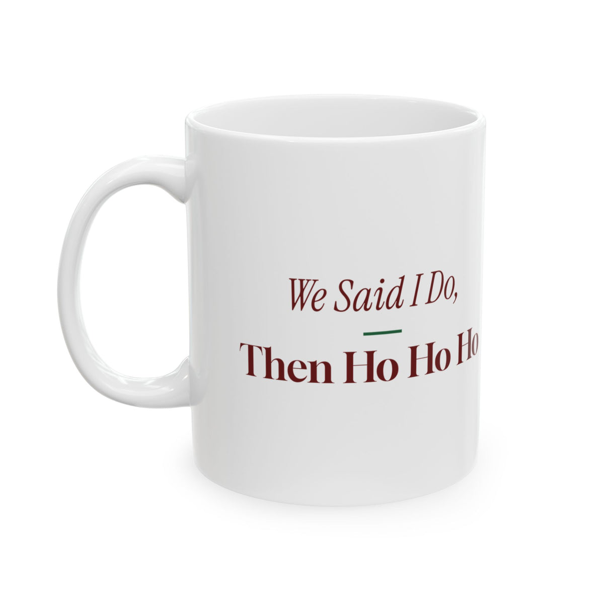 Funny Christmas Coffee Mug We Said I Do Then Ho Ho Ho Newlyweds