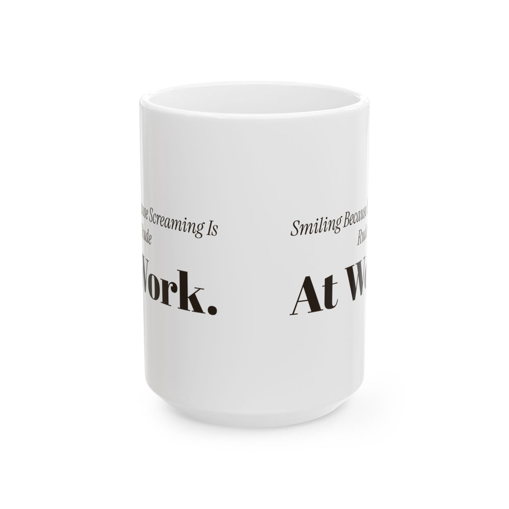 Funny Sarcastic Coffee Mug Smiling Because Screaming Is Rude At Work