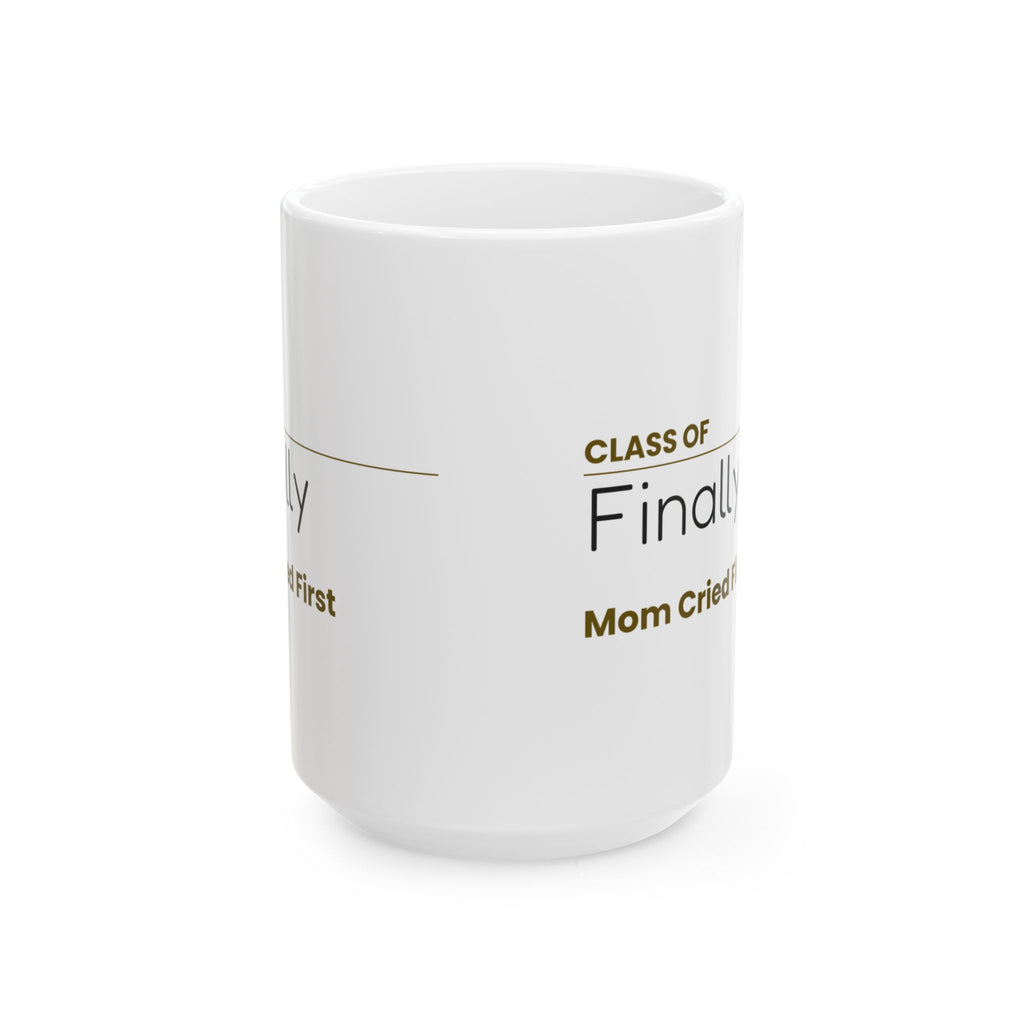 Funny Graduation Coffee Mug Class Of Finally Mom Cried First