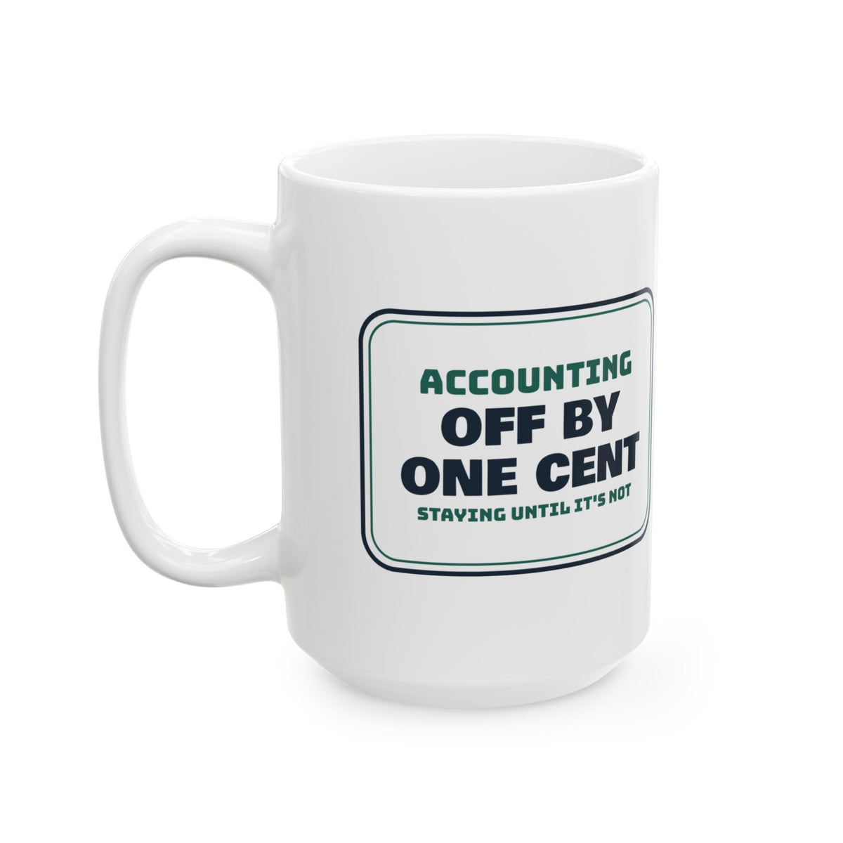 Funny Accountant Coffee Mug Off By One Cent Staying Until It's Not
