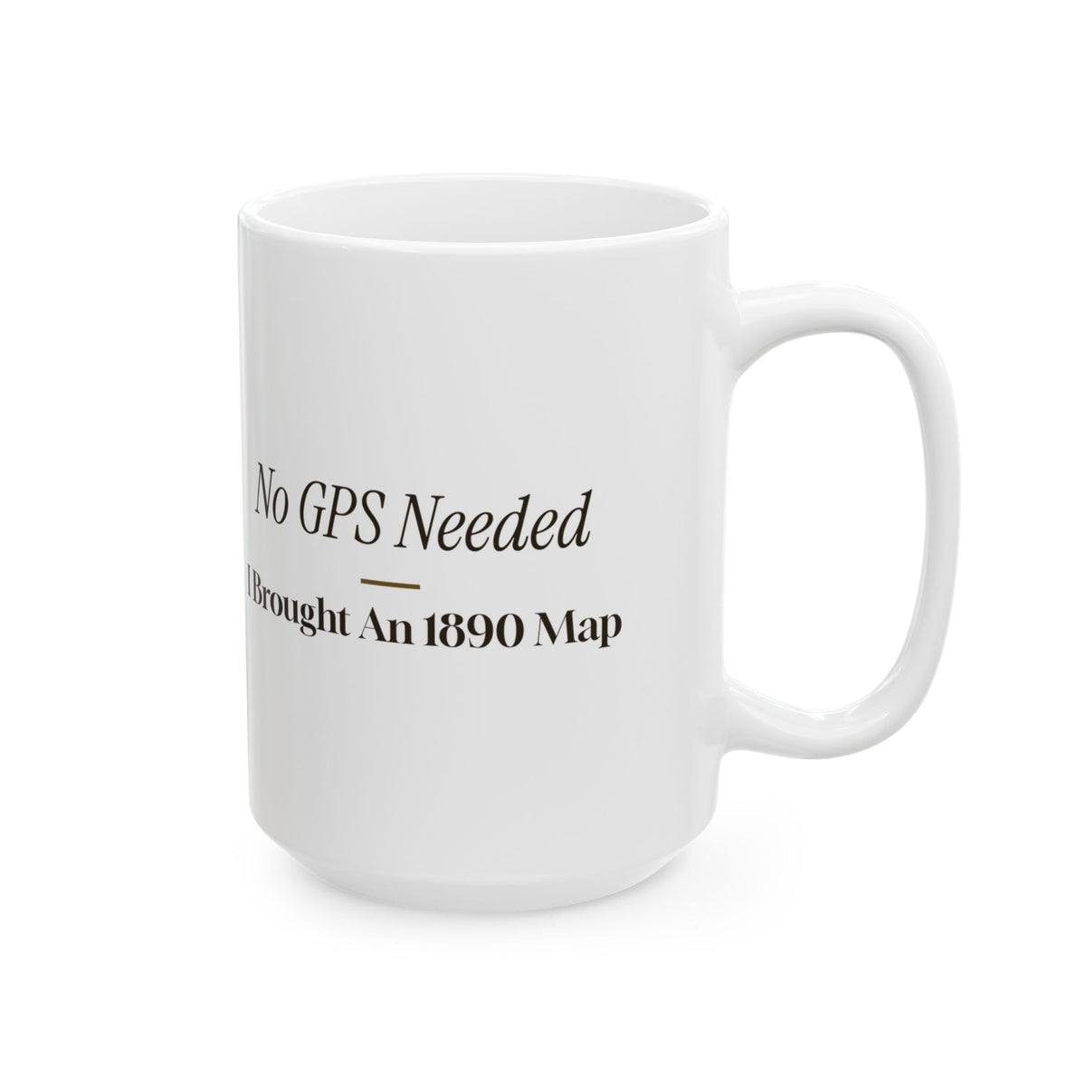 Funny History Buff Coffee Mug No GPS Needed I Brought An 1890 Map