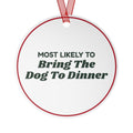 Funny Christmas Ornament Most Likely To Bring The Dog To Dinner