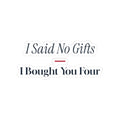 Funny Christmas Shopping Sticker I Said No Gifts I Bought You Four