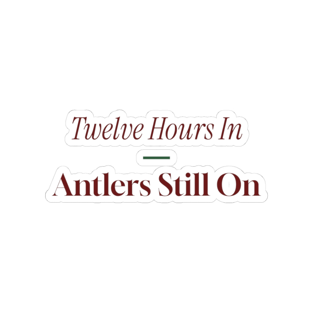 Funny Christmas Nurse Sticker Twelve Hours In Antlers Still On