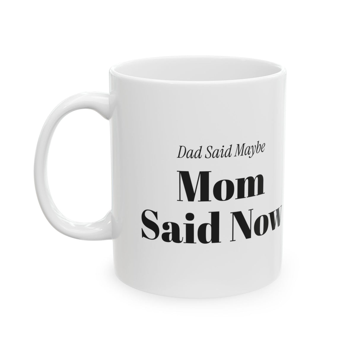 Funny Mom Coffee Mug Dad Said Maybe Mom Said Now For Moms