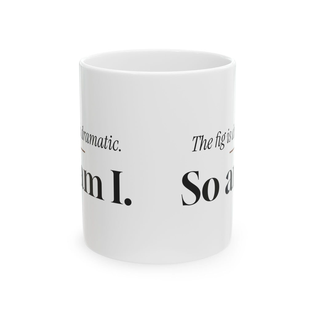 Plant Lover Coffee Mug The Fig Is Dramatic So Am I