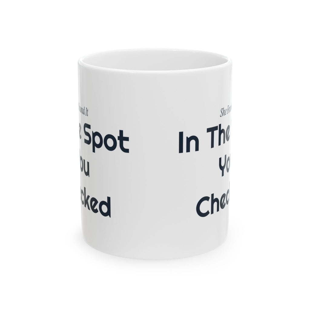 Funny Wife Coffee Mug She Found It In The Spot You Checked