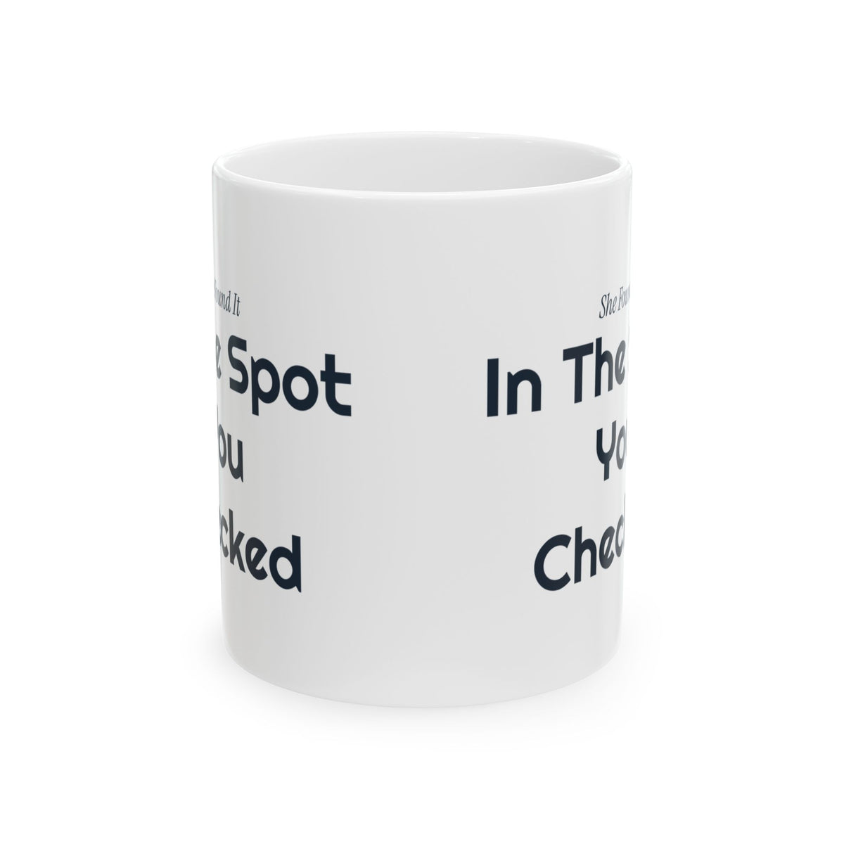 Funny Wife Coffee Mug She Found It In The Spot You Checked