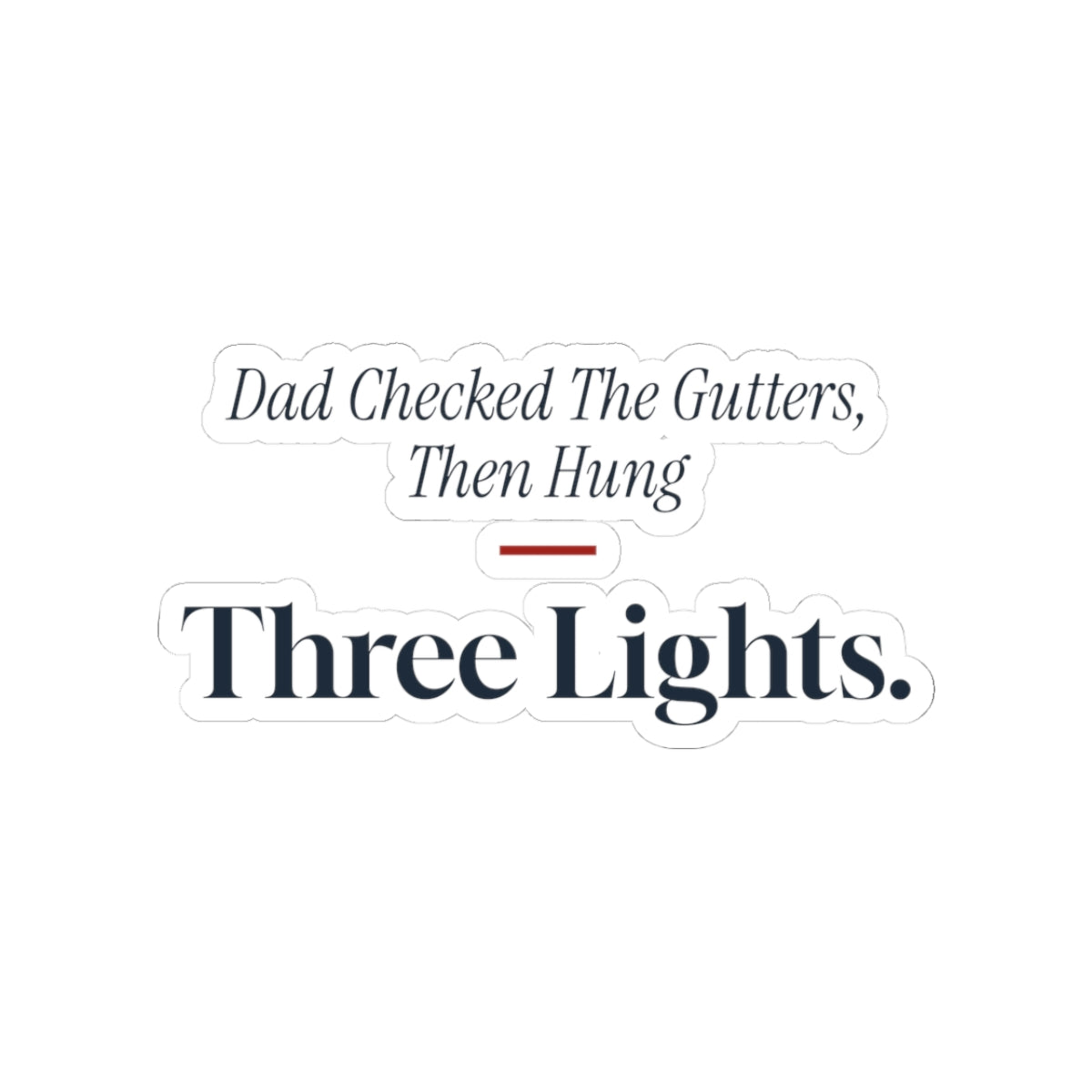 Funny Dad Christmas Sticker Dad Checked The Gutters Then Hung Three