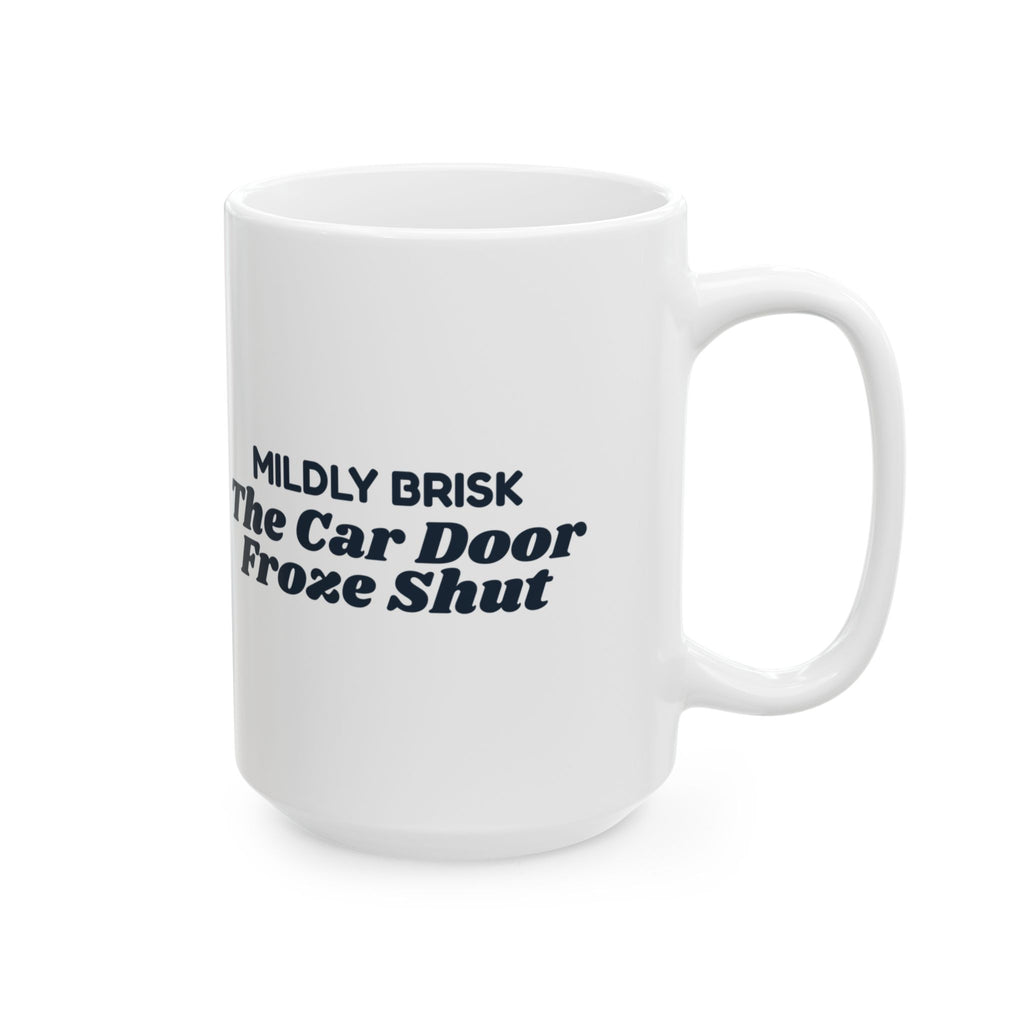Funny Winter Coffee Mug Mildly Brisk The Car Door Froze Shut
