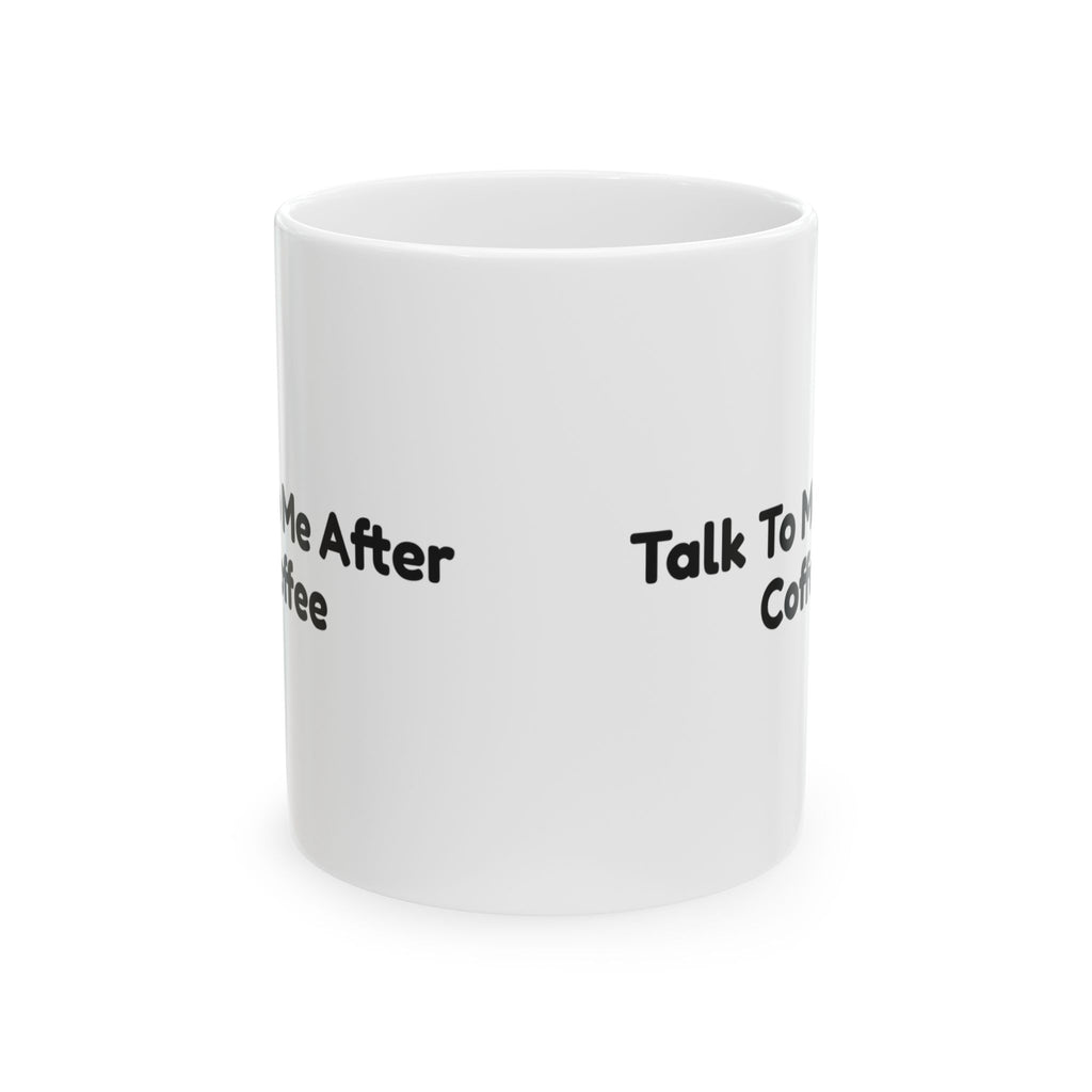 Talk To Me After Coffee Mug For Coffee Lovers