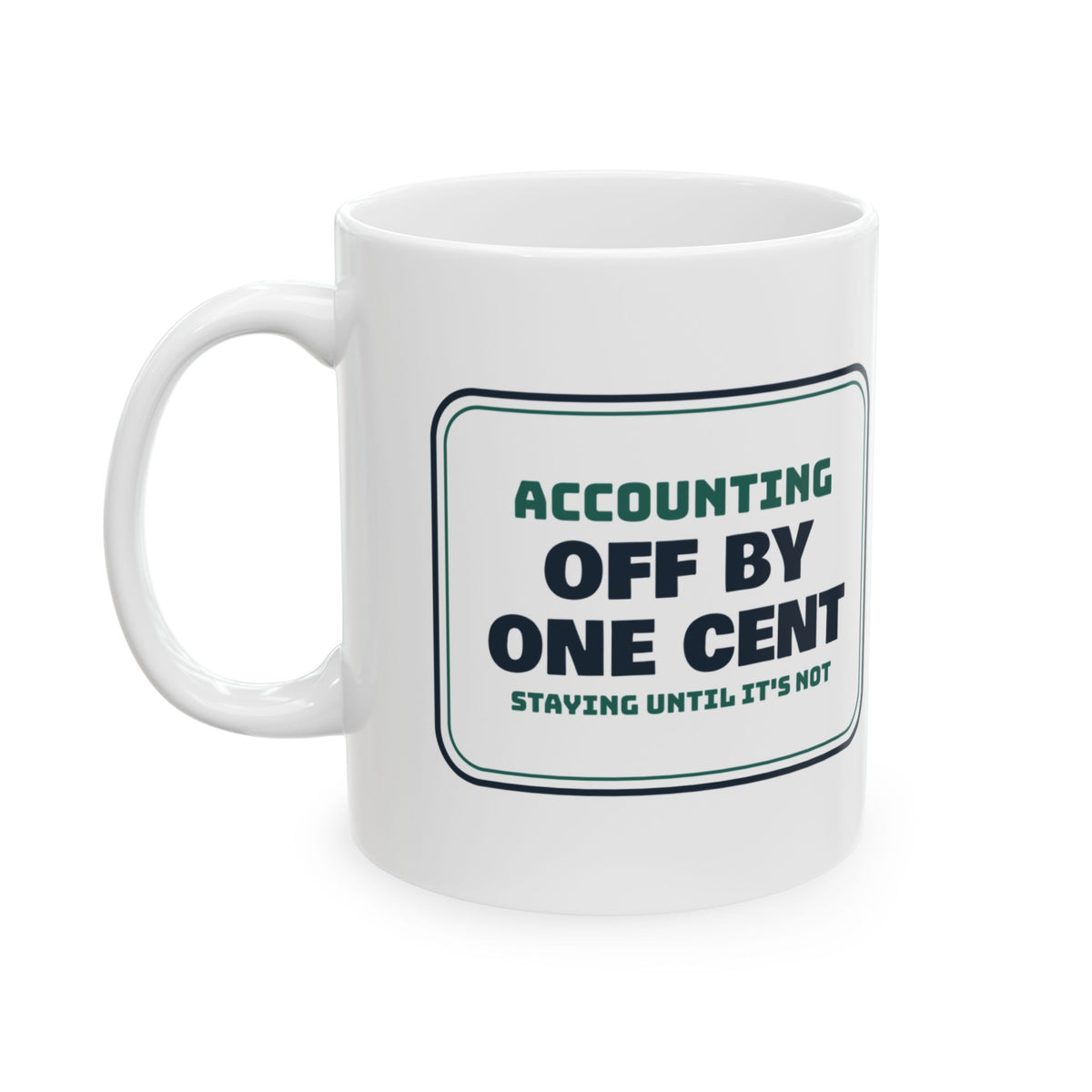 Funny Accountant Coffee Mug Off By One Cent Staying Until It's Not